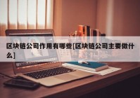 区块链公司作用有哪些[区块链公司主要做什么]