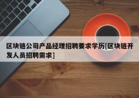 区块链公司产品经理招聘要求学历[区块链开发人员招聘需求]