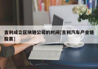 吉利成立区块链公司的时间[吉利汽车产业链股票]