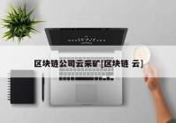 区块链公司云采矿[区块链 云]