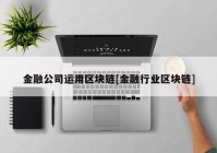 金融公司运用区块链[金融行业区块链]