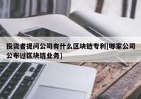 投资者提问公司有什么区块链专利[哪家公司公布过区块链业务]