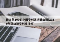 排名前100的中国专利区块链公司[2020年区块链专利排行榜]