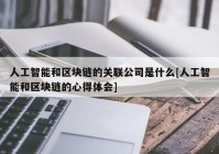 人工智能和区块链的关联公司是什么[人工智能和区块链的心得体会]