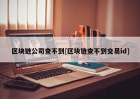 区块链公司查不到[区块链查不到交易id]