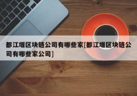 都江堰区块链公司有哪些家[都江堰区块链公司有哪些家公司]