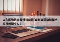 山东区块链金融科技公司[山东省区块链技术应用创新中心]