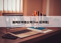 漏网区块链公司[lon 区块链]